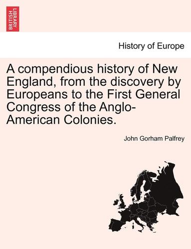 John Gorham Palfrey - Compendious History of New England, from the Discovery by Europeans to the First General Congress of the Anglo-American Colonies., Häftad