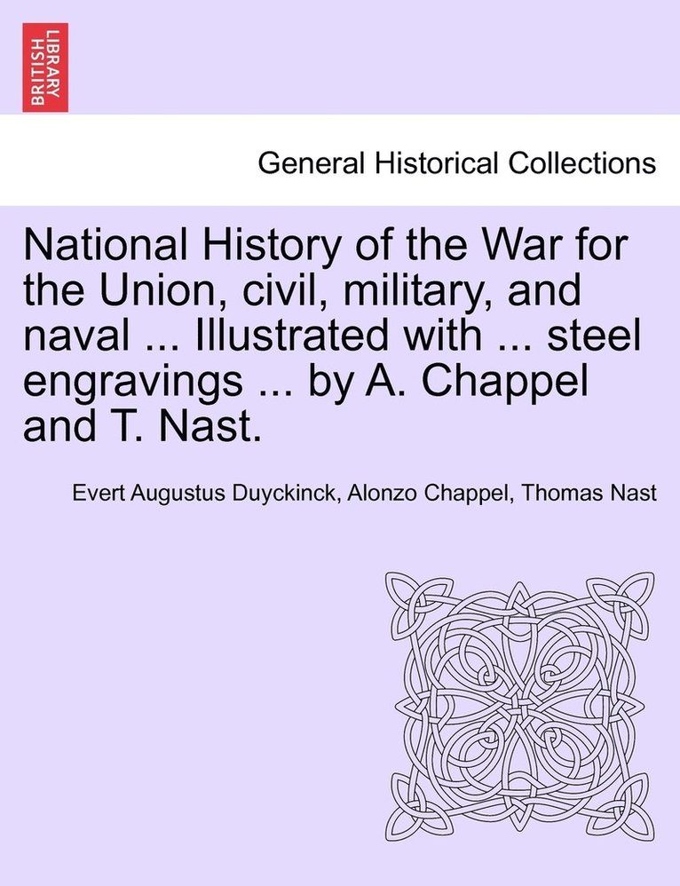 National History of the War for the Union, civil, military, and naval ... Illustrated with ... steel engravings ... by A. Chappel and T. Nast. 1