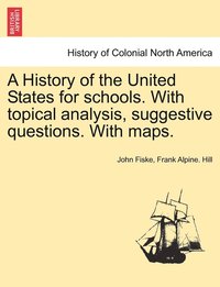 bokomslag A History of the United States for schools. With topical analysis, suggestive questions. With maps.