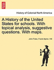 bokomslag A History of the United States for Schools. with Topical Analysis, Suggestive Questions. with Maps.