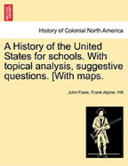 bokomslag A History of the United States for Schools. with Topical Analysis, Suggestive Questions. [With Maps.