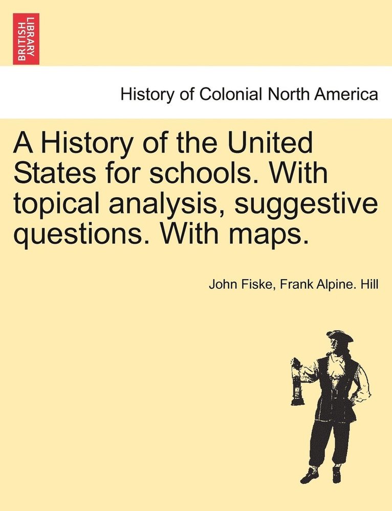 A History of the United States for schools. With topical analysis, suggestive questions. With maps. 1