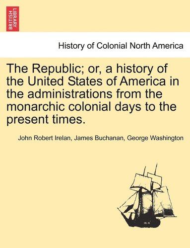 bokomslag The Republic; or, a history of the United States of America in the administrations from the monarchic colonial days to the present times.