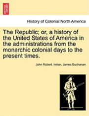 bokomslag The Republic; Or, a History of the United States of America in the Administrations from the Monarchic Colonial Days to the Present Times. Volume XIII.