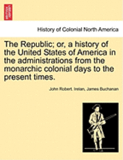 The Republic; Or, a History of the United States of America in the Administrations from the Monarchic Colonial Days to the Present Times. Volume XIII. 1