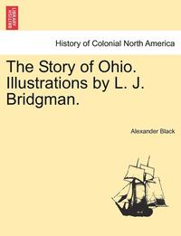 bokomslag The Story of Ohio. Illustrations by L. J. Bridgman.