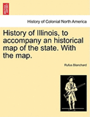 bokomslag History of Illinois, to Accompany an Historical Map of the State. with the Map.