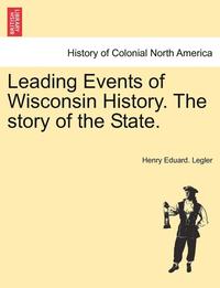 bokomslag Leading Events of Wisconsin History. the Story of the State.