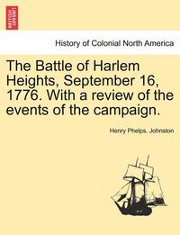 bokomslag The Battle of Harlem Heights, September 16, 1776. with a Review of the Events of the Campaign.