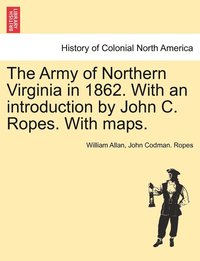 bokomslag The Army of Northern Virginia in 1862. With an introduction by John C. Ropes. With maps.