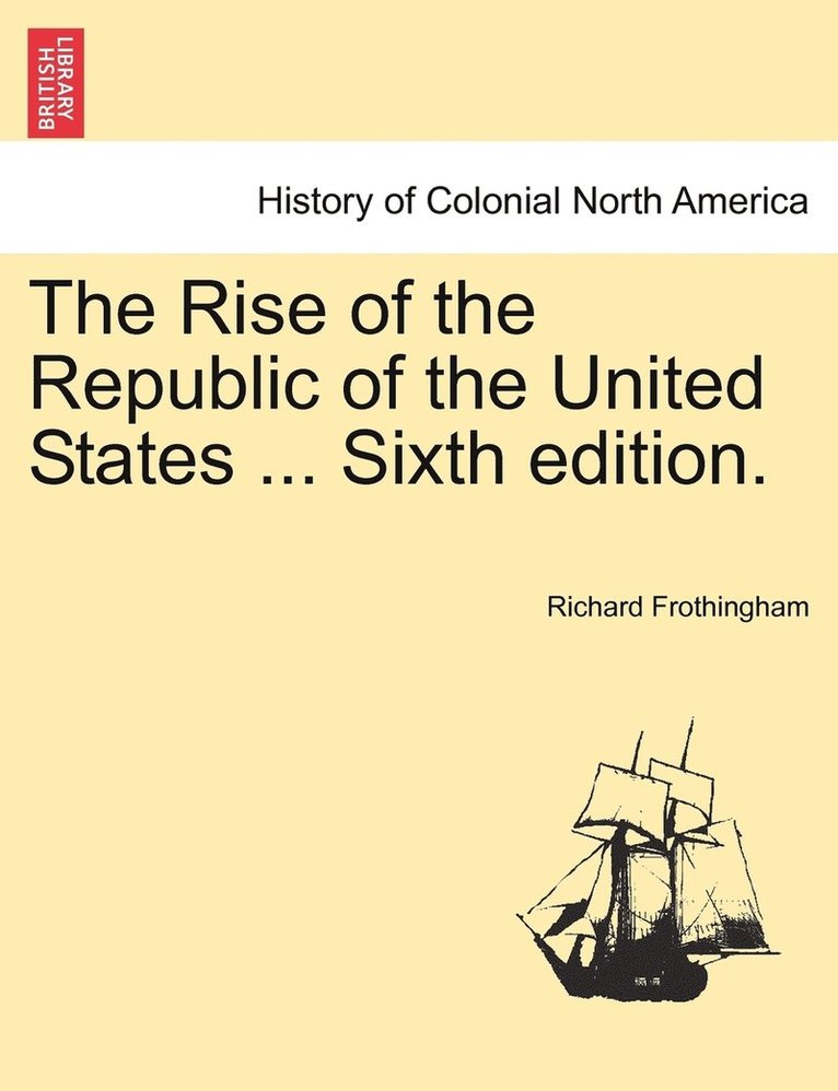 Richard Frothingham - Rise of the Republic of the United States ... Sixth edition., Häftad