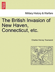 Charles Hervey Townsend - The British Invasion of New Haven, Connecticut, Etc., Häftad
