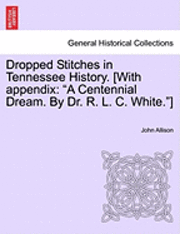 bokomslag Dropped Stitches in Tennessee History. [With Appendix: A Centennial Dream. by Dr. R. L. C. White.]