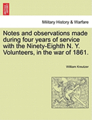 bokomslag Notes and Observations Made During Four Years of Service with the Ninety-Eighth N. Y. Volunteers, in the War of 1861.