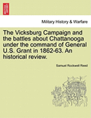 The Vicksburg Campaign and the Battles about Chattanooga Under the Command of General U.S. Grant in 1862-63. an Historical Review. 1