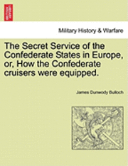 bokomslag The Secret Service of the Confederate States in Europe, Or, How the Confederate Cruisers Were Equipped. Vol. II