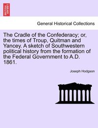 bokomslag The Cradle of the Confederacy; or, the times of Troup, Quitman and Yancey. A sketch of Southwestern political history from the formation of the Federal Government to A.D. 1861.