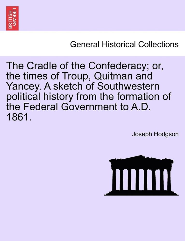 Joseph Hodgson - Cradle of the Confederacy; or, the times of Troup, Quitman and Yancey. A sketch of Southwestern political history from the formation of the Federal Government to A.D. 1861., Häftad
