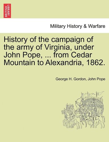 bokomslag History of the campaign of the army of Virginia, under John Pope, ... from Cedar Mountain to Alexandria, 1862.