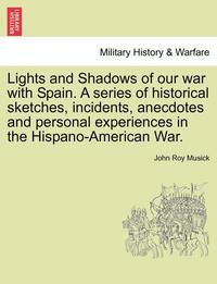bokomslag Lights and Shadows of Our War with Spain. a Series of Historical Sketches, Incidents, Anecdotes and Personal Experiences in the Hispano-American War.