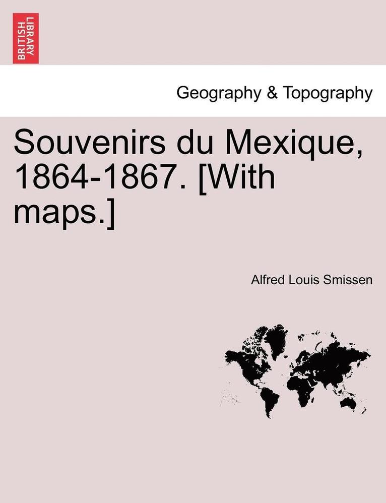 Souvenirs du Mexique, 1864-1867. [With maps.] 1