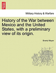 History of the War Between Mexico and the United States, with a Preliminary View of Its Origin.
