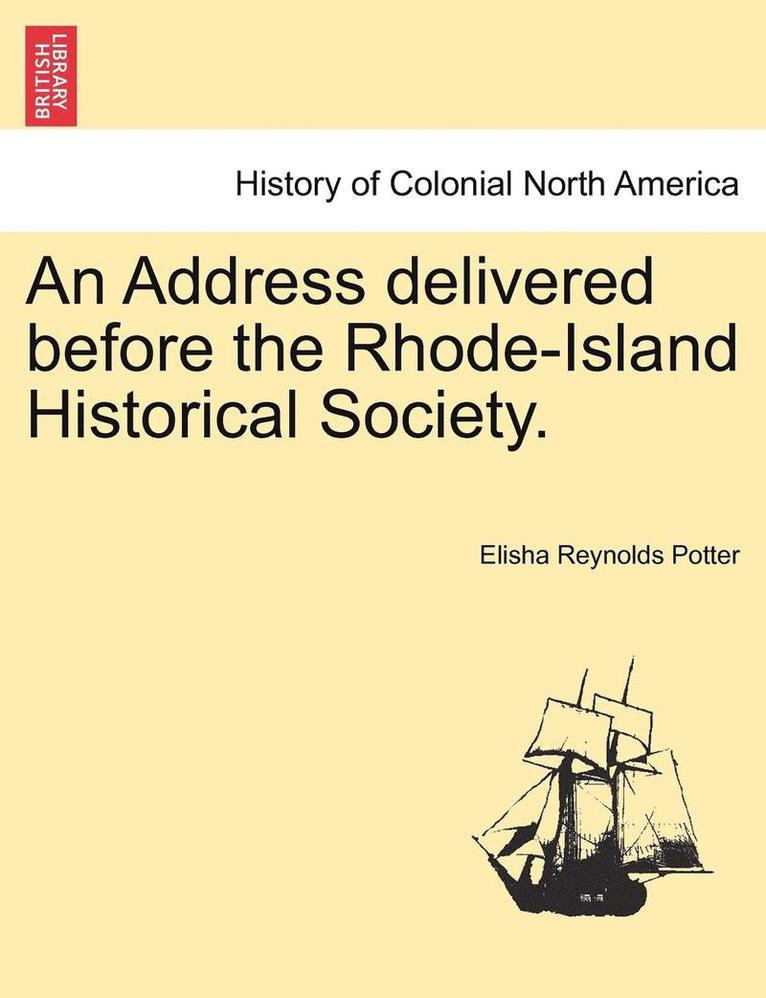 An Address Delivered Before the Rhode-Island Historical Society. 1