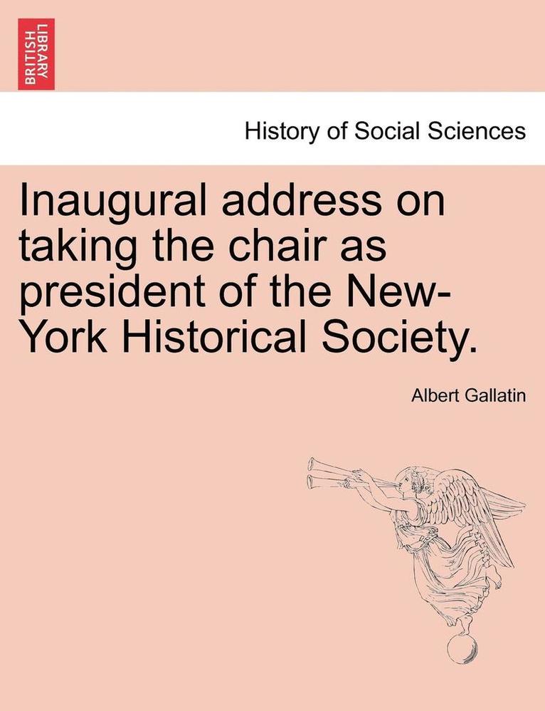 Albert Gallatin - Inaugural Address on Taking the Chair as President of the New-York Historical Society., Häftad