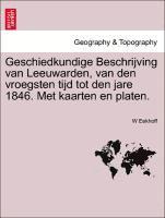 bokomslag Geschiedkundige Beschrijving Van Leeuwarden, Van Den Vroegsten Tijd Tot Den Jare 1846. Met Kaarten En Platen.