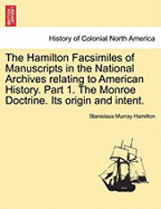 bokomslag The Hamilton Facsimiles of Manuscripts in the National Archives Relating to American History. Part 1. the Monroe Doctrine. Its Origin and Intent.