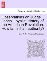 bokomslag Observations on Judge Jones' Loyalist History of the American Revolution. How Far Is It an Authority?.