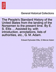 bokomslag The People's Standard History of the United States from the Landing of the Norsemen to the Present Time. by E. S. Ellis ... Assisted By, with Introduction, Annotations, Lists of Authorities, Etc., G.