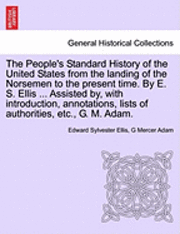 The People's Standard History of the United States from the Landing of the Norsemen to the Present Time. by E. S. Ellis ... Assisted By, with Introduc