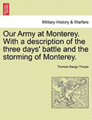 bokomslag Our Army at Monterey. with a Description of the Three Days' Battle and the Storming of Monterey.