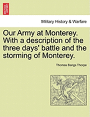 Thomas Bangs Thorpe - Our Army at Monterey. with a Description of the Three Days' Battle and the Storming of Monterey., Häftad