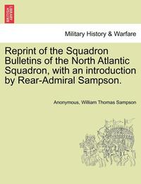 bokomslag Reprint of the Squadron Bulletins of the North Atlantic Squadron, with an Introduction by Rear-Admiral Sampson.
