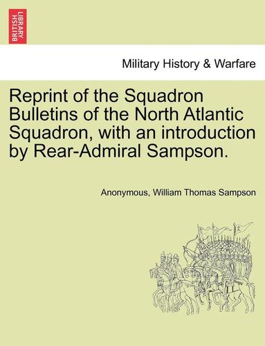 bokomslag Reprint of the Squadron Bulletins of the North Atlantic Squadron, with an Introduction by Rear-Admiral Sampson.