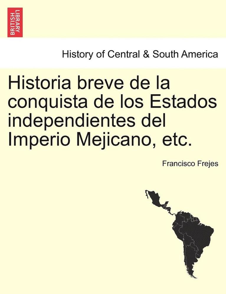 Francisco Frejes - Historia breve de la conquista de los Estados independientes del Imperio Mejicano, etc., Häftad