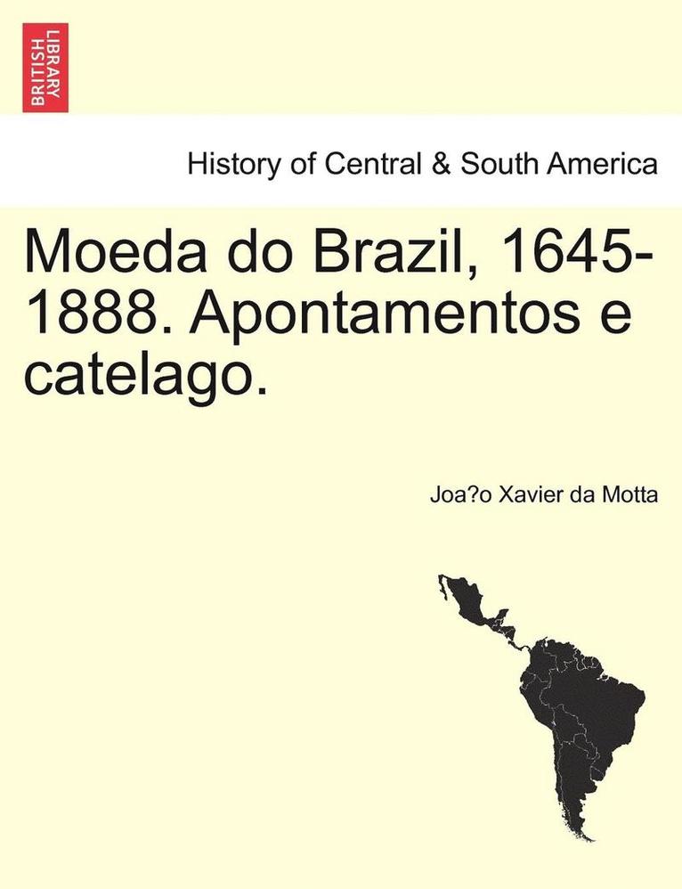 Moeda Do Brazil, 1645-1888. Apontamentos E Catelago. 1