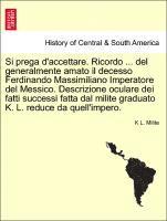 bokomslag Si Prega d'Accettare. Ricordo ... del Generalmente Amato Il Decesso Ferdinando Massimiliano Imperatore del Messico. Descrizione Oculare Dei Fatti Successi Fatta Dal Milite Graduato K. L. Reduce Da