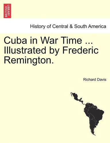 bokomslag Cuba in War Time ... Illustrated by Frederic Remington.