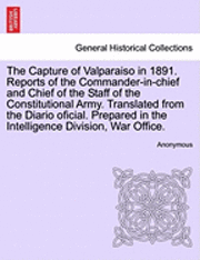 bokomslag The Capture of Valparaiso in 1891. Reports of the Commander-In-Chief and Chief of the Staff of the Constitutional Army. Translated from the Diario Ofi