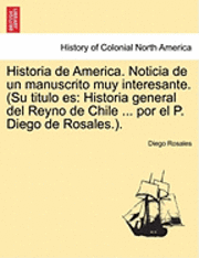 bokomslag Historia de America. Noticia de Un Manuscrito Muy Interesante. (Su Titulo Es: Historia General del Reyno de Chile ... Por El P. Diego de Rosales.).