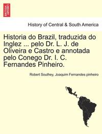 bokomslag Historia Do Brazil, Traduzida Do Inglez ... Pelo Dr. L. J. de Oliveira E Castro E Annotada Pelo Conego Dr. I. C. Fernandes Pinheiro.