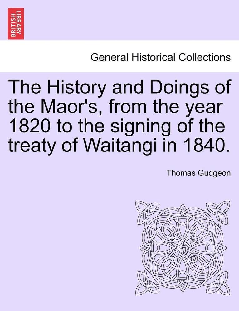 The History and Doings of the Maor's, from the Year 1820 to the Signing of the Treaty of Waitangi in 1840. 1