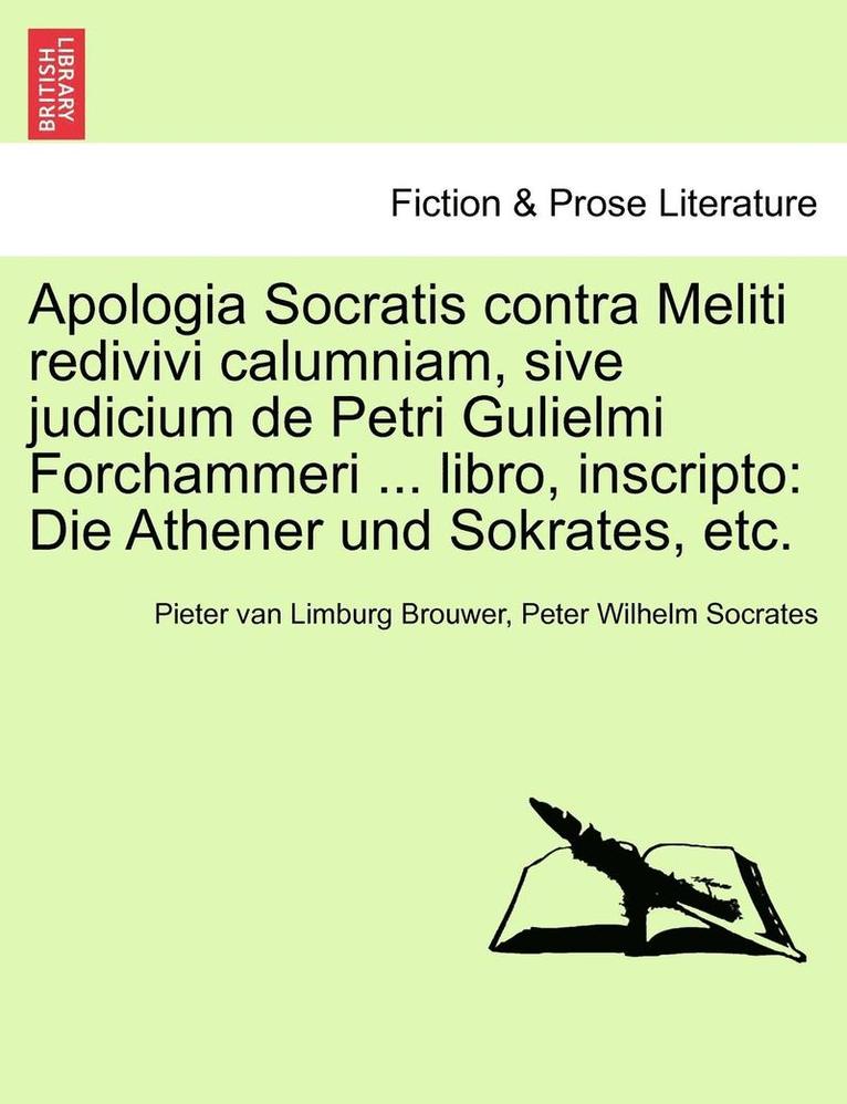 Apologia Socratis Contra Meliti Redivivi Calumniam, Sive Judicium de Petri Gulielmi Forchammeri ... Libro, Inscripto 1