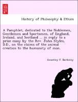 bokomslag A Pamphlet, Dedicated to the Noblemen, Gentlemen and Sportsmen, of England, Ireland, and Scotland ... in Reply to a Prize Essay by the Rev. John Styles, D.D., on the Claims of the Animal Creation to