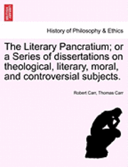 Robert Carr, Thomas Carr - Literary Pancratium; Or a Series of Dissertations on Theological, Literary, Moral, and Controversial Subjects., Häftad
