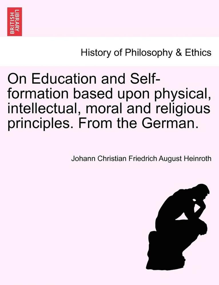 On Education and Self-Formation Based Upon Physical, Intellectual, Moral and Religious Principles. from the German. 1