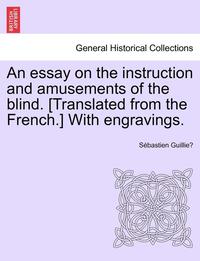 bokomslag An Essay on the Instruction and Amusements of the Blind. [Translated from the French.] with Engravings.